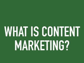 WHAT IS CONTENT
MARKETING?
 