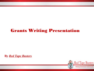 Grants Writing Presentation
By Red Tape Busters
 