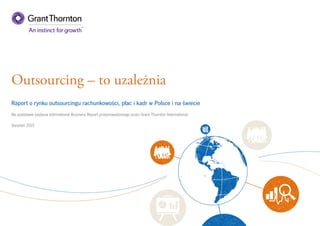 Outsourcing – to uzależnia
Raport o rynku outsourcingu rachunkowości, płac i kadr w Polsce i na świecie
Na podstawie badania International Business Report przeprowadzonego przez Grant Thornton International
Sierpień 2015
 