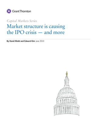 By David Weild and Edward Kim June 2010
Capital Markets Series
Market structure is causing
the IPO crisis — and more
 