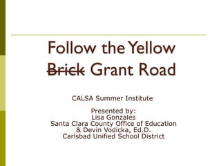 CALSA Summer Institute  Presented by: Lisa Gonzales Santa Clara County Office of Education & Devin Vodicka, Ed.D. Carlsbad Unified School District 