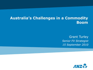 Australia’s Challenges in a Commodity Boom Grant Turley Senior FX Strategist 15 September 2010 