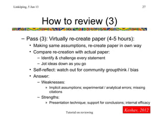 How to review (3)
– Pass (3): Virtually re-create paper (4-5 hours):
• Making same assumptions, re-create paper in own way...