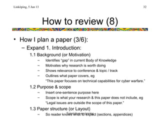 How to review (8)
• How I plan a paper (3/6):
– Expand 1. Introduction:
1.1 Background (or Motivation)
– Identifies “gap” ...