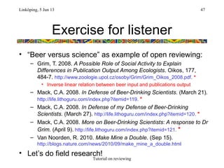 Exercise for listener
• “Beer versus science” as example of open reviewing:
– Grim, T. 2008. A Possible Role of Social Act...