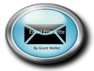 Email Etiquette

 By Grant Weller
 