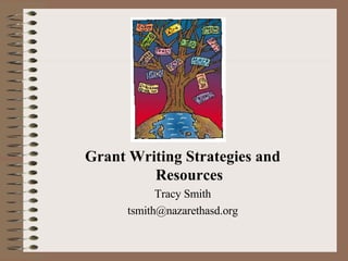 Grant Writing Strategies and Resources Tracy Smith [email_address] 