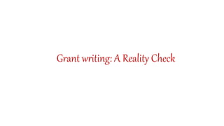 Grant writing: A Reality Check
 