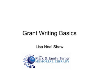 Grant Writing Basics Lisa Neal Shaw 