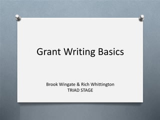 Grant Writing Basics

  Brook Wingate & Rich Whittington
           TRIAD STAGE
 