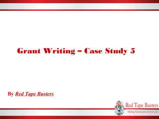 Grant Writing – Case Study 5
By Red Tape Busters
 