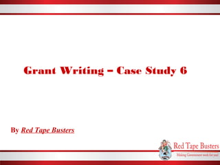Grant Writing – Case Study 6
By Red Tape Busters
 