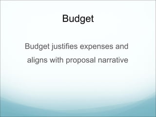 Budget

Budget justifies expenses and
aligns with proposal narrative
 
