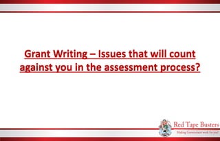 Grant Writing – Issues that will count
against you in the assessment process?
Grant Writing – Issues that will count
against you in the assessment process?
 