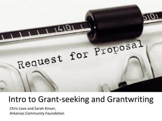 Intro to Grant-seeking and Grantwriting
Chris Love and Sarah Kinser,
Arkansas Community Foundation
 