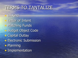 TERMS TO TANTALIZE In-Kind Letter of Intent Matching Funds Budget Object Code Capital Outlay Electronic Submission Planning Implementation 