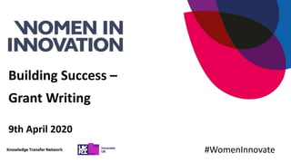 Building Success –
Grant Writing
9th April 2020
#WomenInnovate
 