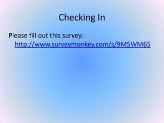 Checking In
Please fill out this survey:
http://www.surveymonkey.com/s/9M5WM65
 