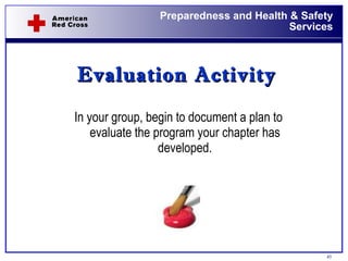 Evaluation Activity In your group, begin to document a plan to evaluate the program your chapter has developed. 