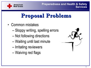 Proposal Problems Common mistakes Sloppy writing, spelling errors Not following directions Waiting until last minute Irritating reviewers Waiving red flags 