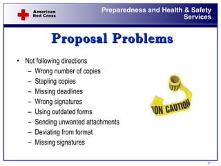 Proposal Problems Not following directions Wrong number of copies Stapling copies Missing deadlines Wrong signatures Using outdated forms Sending unwanted attachments Deviating from format Missing signatures 
