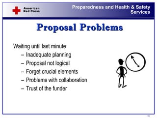 Proposal Problems Waiting until last minute Inadequate planning Proposal not logical Forget crucial elements Problems with collaboration Trust of the funder 