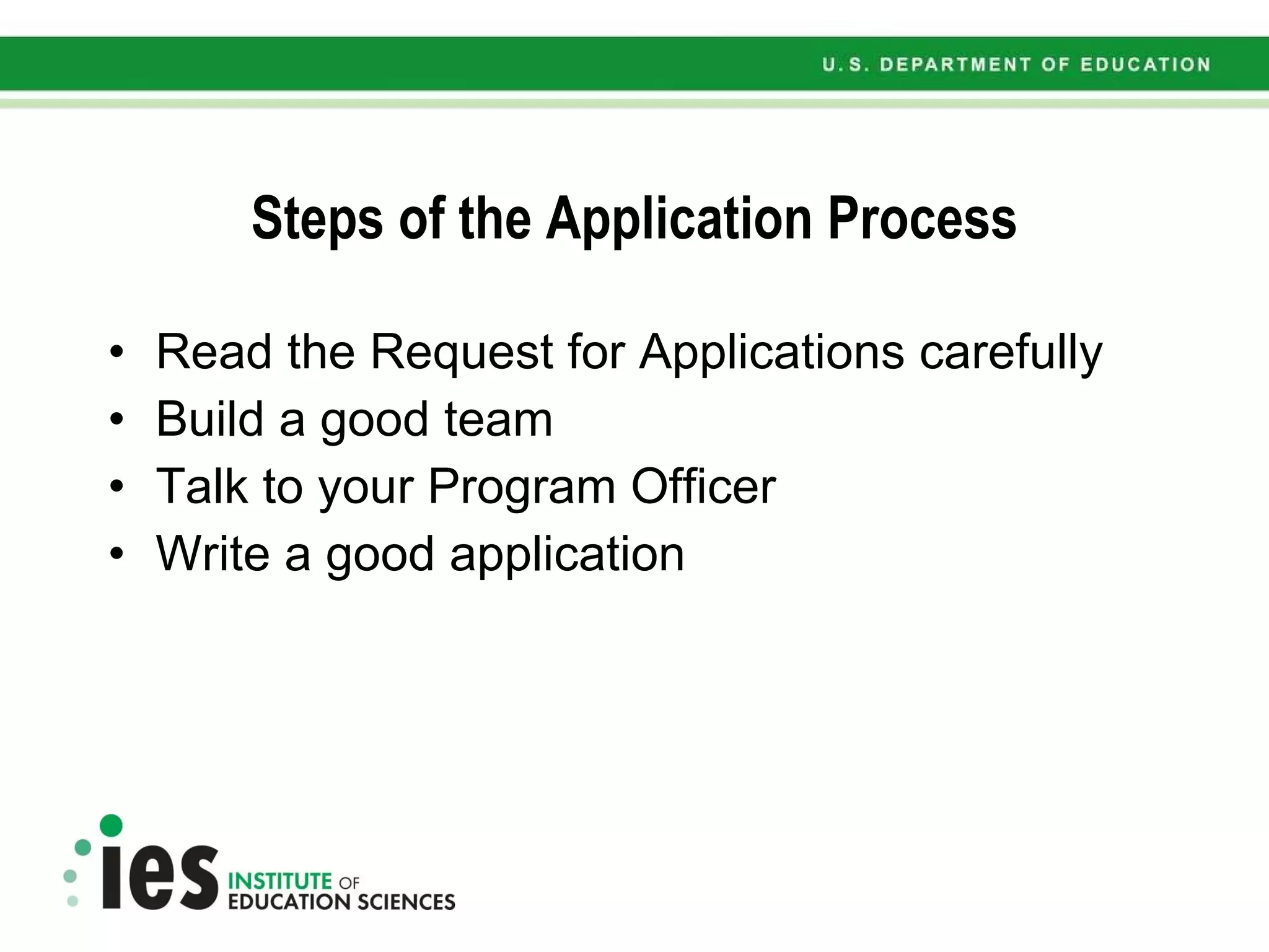 Steps of the Application Process Read the Request for Applications carefully Build a good team Talk to your Program Officer  Write a good application 