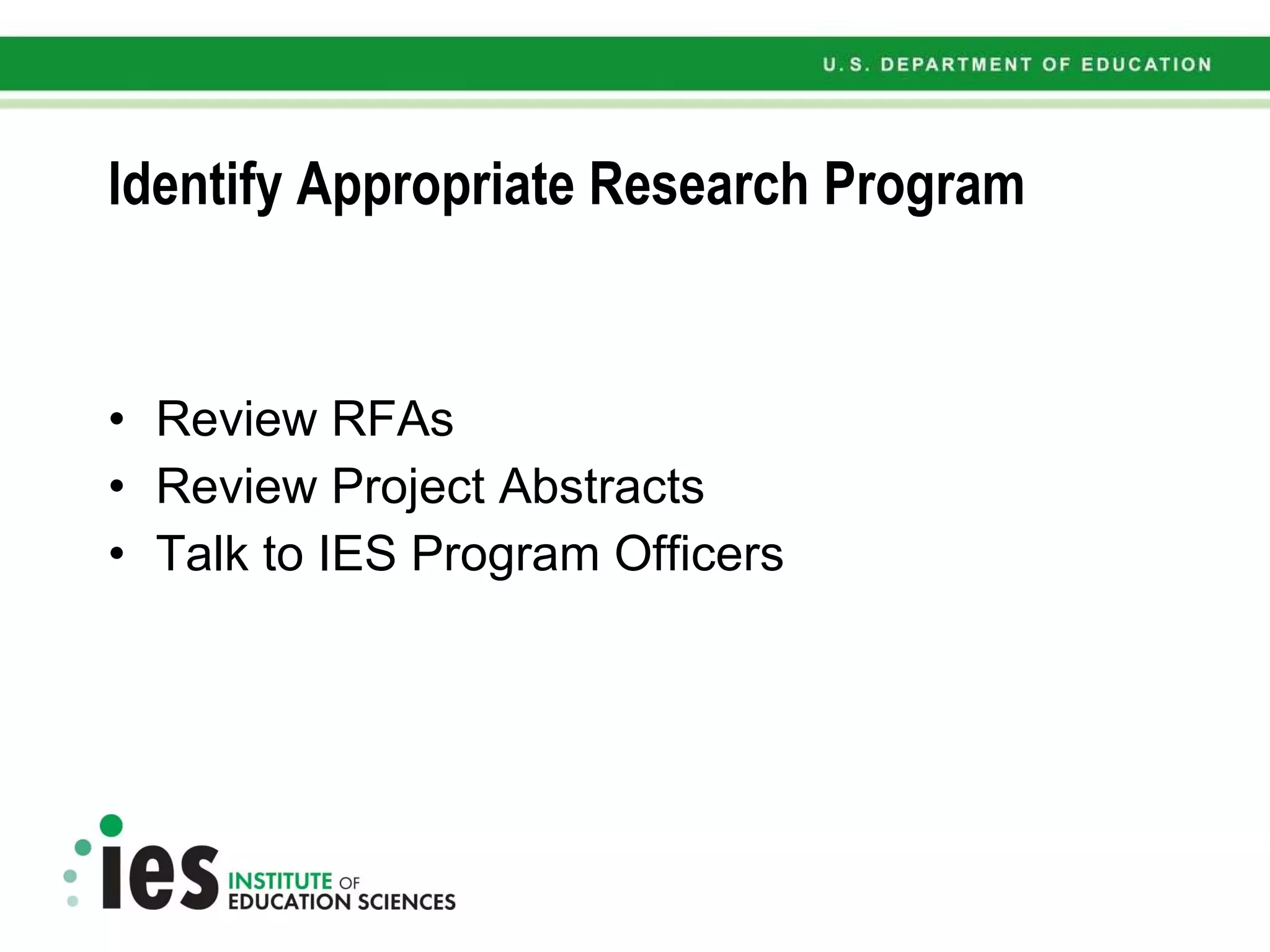 Identify Appropriate Research Program Review RFAs Review Project Abstracts Talk to IES Program Officers 