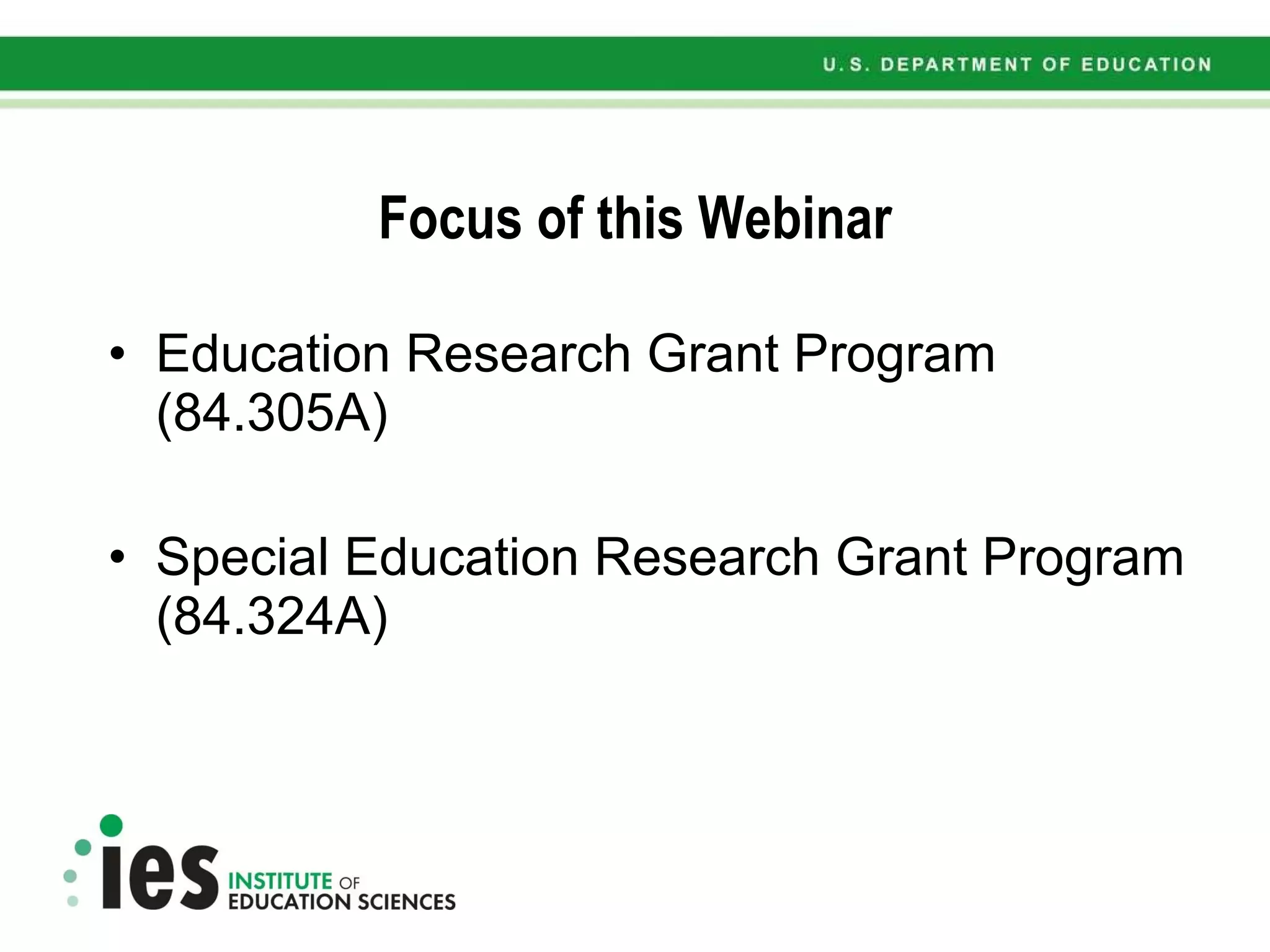 Focus of this Webinar Education Research Grant Program (84.305A) Special Education Research Grant Program (84.324A) 