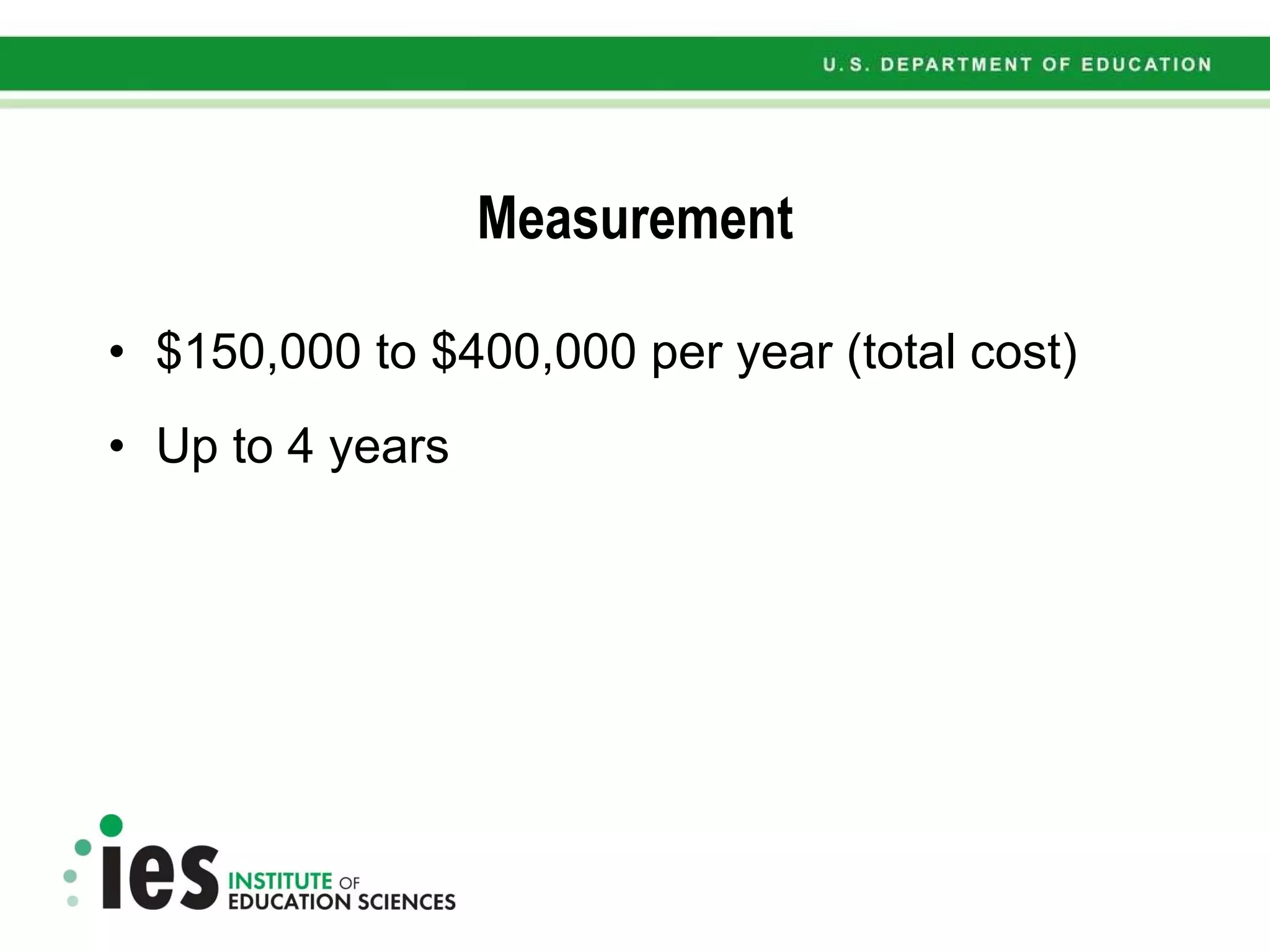 Measurement $150,000 to $400,000 per year (total cost) Up to 4 years 