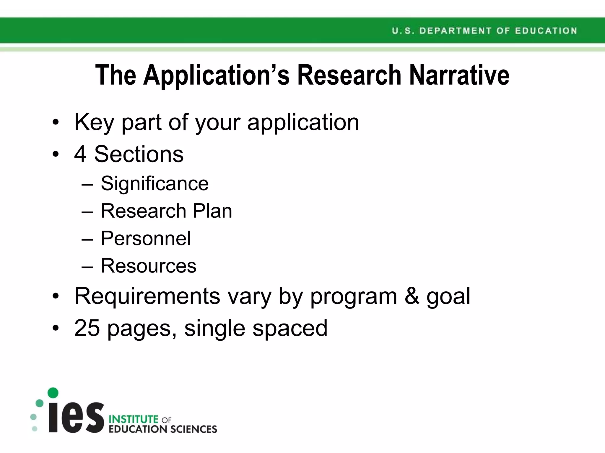The Application’s Research Narrative Key part of your application 4 Sections Significance Research Plan Personnel Resources Requirements vary by program & goal 25 pages, single spaced 