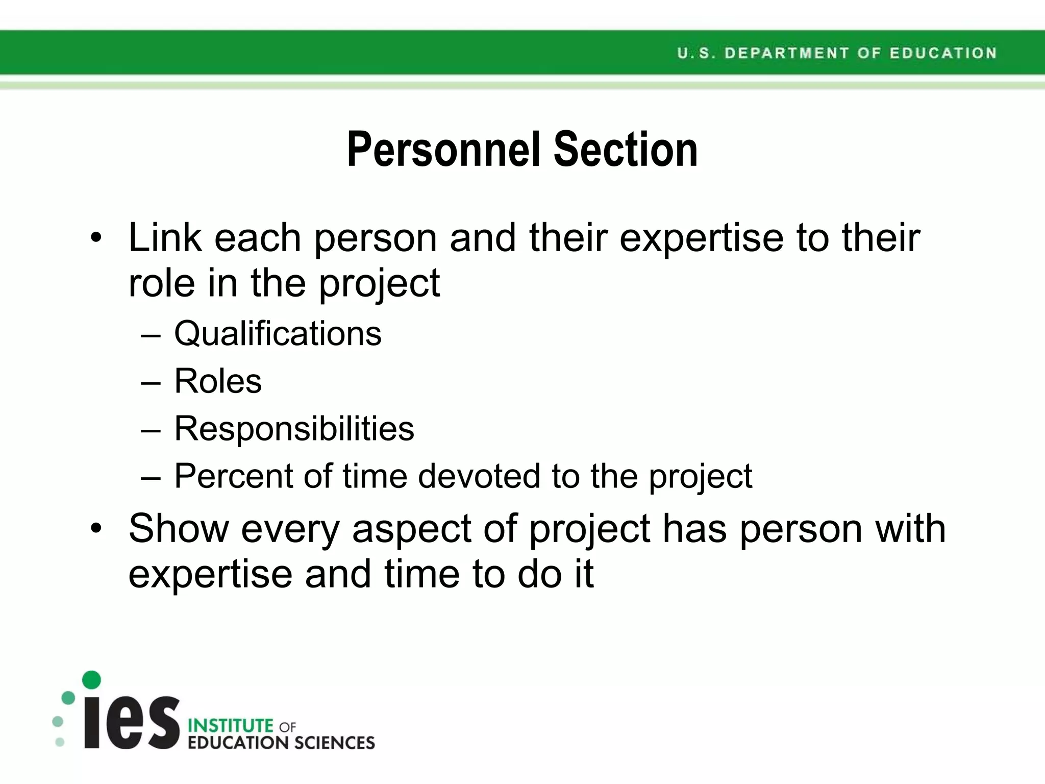 Personnel Section Link each person and their expertise to their role in the project Qualifications Roles Responsibilities Percent of time devoted to the project Show every aspect of project has person with expertise and time to do it 