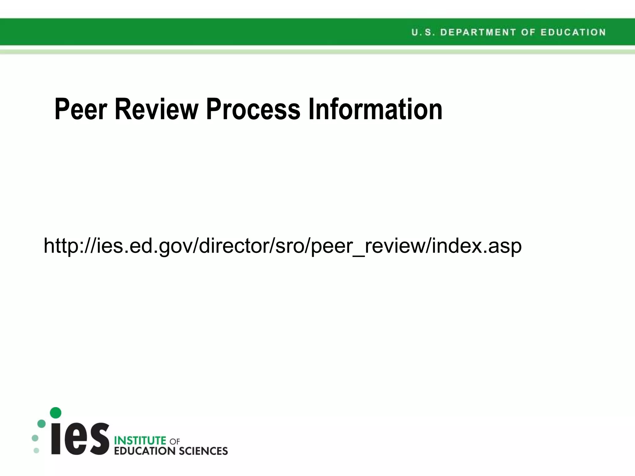 Peer Review Process Information http://ies.ed.gov/director/sro/peer_review/index.asp 
