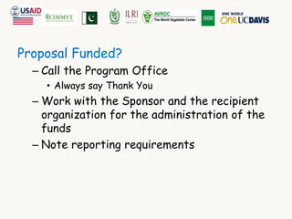 Proposal Funded? 
– Call the Program Office 
• Always say Thank You 
– Work with the Sponsor and the recipient 
organization for the administration of the 
funds 
– Note reporting requirements 
 