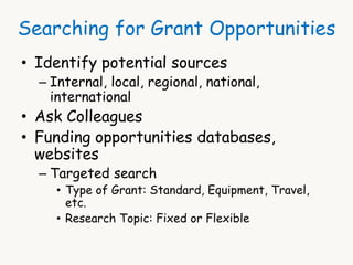 Searching for Grant Opportunities 
• Identify potential sources 
– Internal, local, regional, national, 
international 
• ...