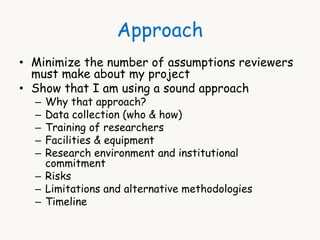 Approach 
• Minimize the number of assumptions reviewers 
must make about my project 
• Show that I am using a sound appro...
