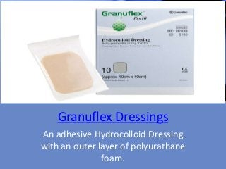 Granuflex Dressings
An adhesive Hydrocolloid Dressing
with an outer layer of polyurathane
foam.
 