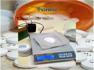 Pesamos
●
    Bicarbonato sódico
 