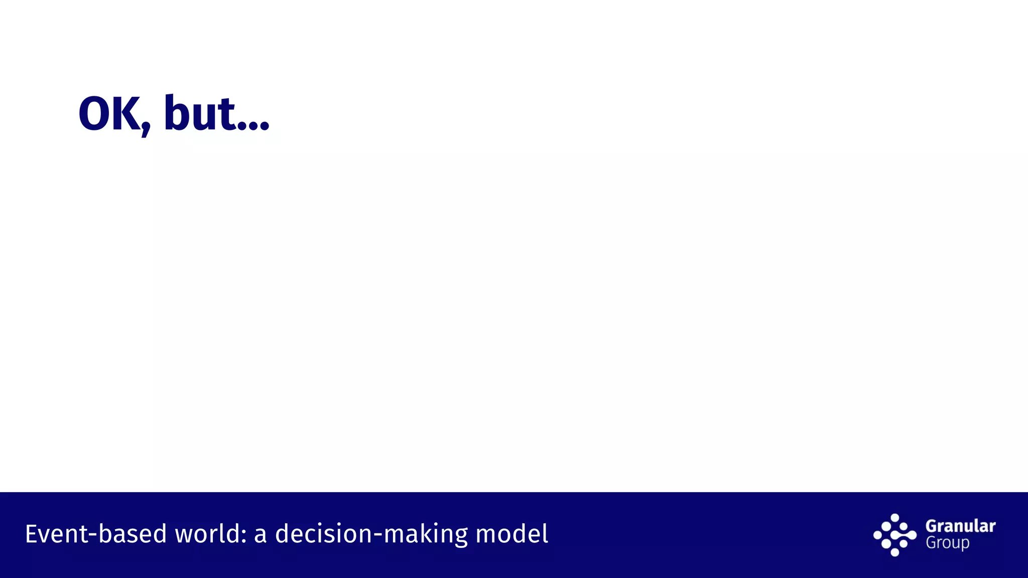 Event-based world: a decision-making model
OK, but...
 