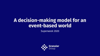 A decision-making model for an
event-based world
Superweek 2020
 