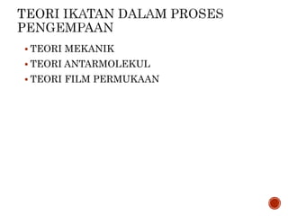  TEORI MEKANIK
 TEORI ANTARMOLEKUL
 TEORI FILM PERMUKAAN
 