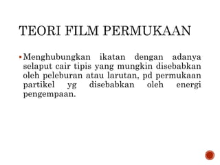 Menghubungkan ikatan dengan adanya
selaput cair tipis yang mungkin disebabkan
oleh peleburan atau larutan, pd permukaan
partikel yg disebabkan oleh energi
pengempaan.
 