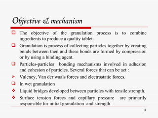 O bjective & mechanism  <ul><li>The objective of the granulation process is to combine ingredients to produce a quality ta...