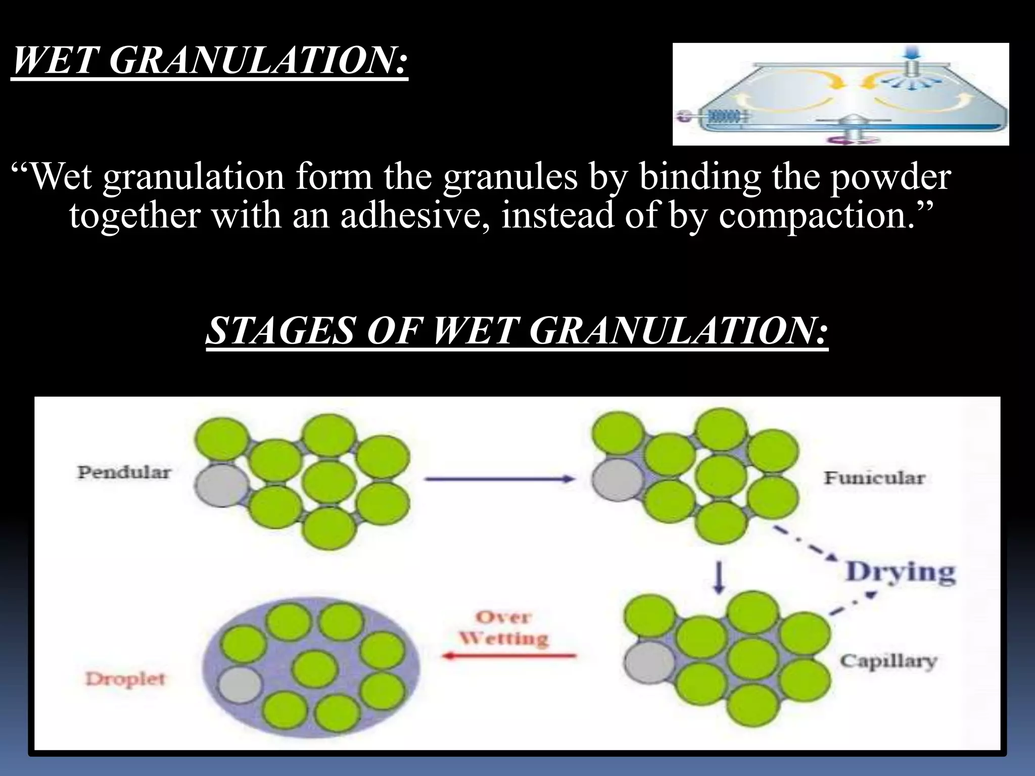 WET GRANULATION: 
“Wet granulation form the granules by binding the powder 
together with an adhesive, instead of by compaction.” 
STAGES OF WET GRANULATION: 
 