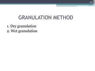 GRANULATION METHOD
1. Dry granulation
2. Wet granulation
19
 