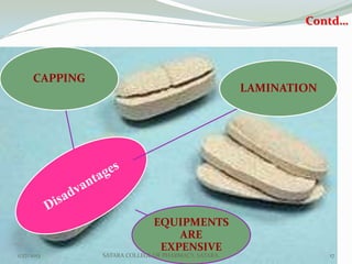 Contd…



      CAPPING
                                                      LAMINATION




                               EQUIPMENTS
                                   ARE
                                EXPENSIVE
1/27/2013       SATARA COLLEGE OF PHARMACY, SATARA.                17
 
