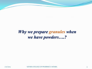 Why we prepare granules when
                we have powders….?




1/27/2013       SATARA COLLEGE OF PHARMACY, SATARA.   4
 