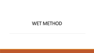 WET METHOD
 