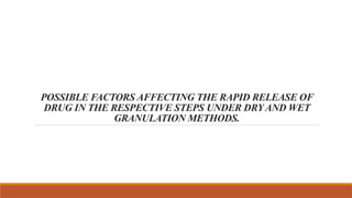 POSSIBLE FACTORS AFFECTING THE RAPID RELEASE OF
DRUG IN THE RESPECTIVE STEPS UNDER DRYAND WET
GRANULATION METHODS.
 