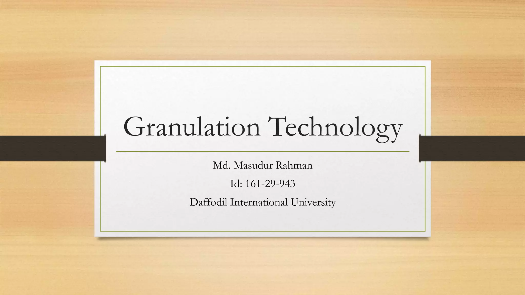 Granulation Technology
Md. Masudur Rahman
Id: 161-29-943
Daffodil International University